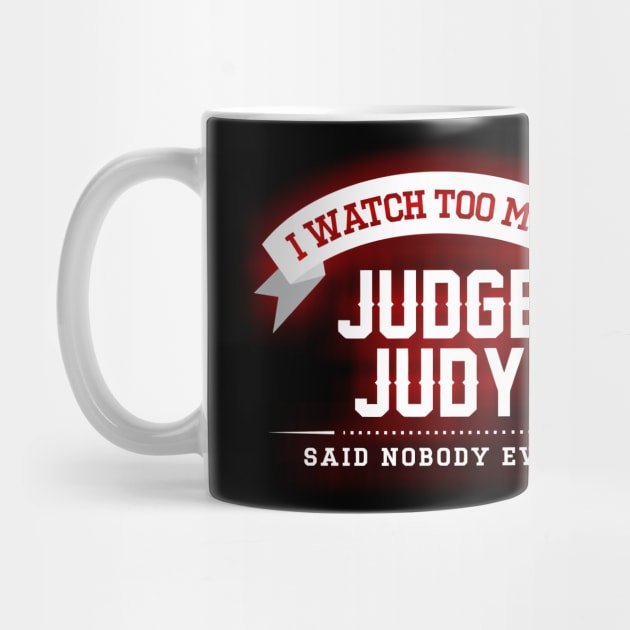 I Watch Too Much Judge Judy Said Nobody Ever by joeysartworld